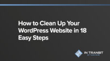 How to Clean Up Your WordPress Website in 18 Easy Steps